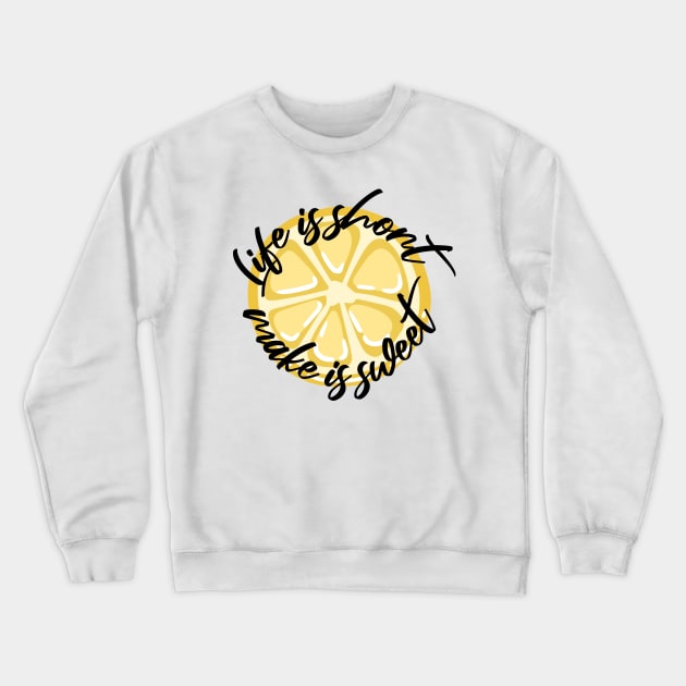 Life is Short Make it Sweet Crewneck Sweatshirt by zachlart